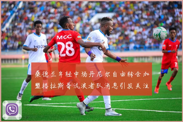 桑德兰年轻中场丹尼尔自由转会加盟格拉斯哥流浪者队消息引发关注