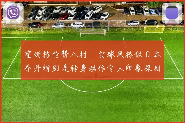 霍姆格伦赞八村塁打球风格似日本乔丹特别是转身动作令人印象深刻