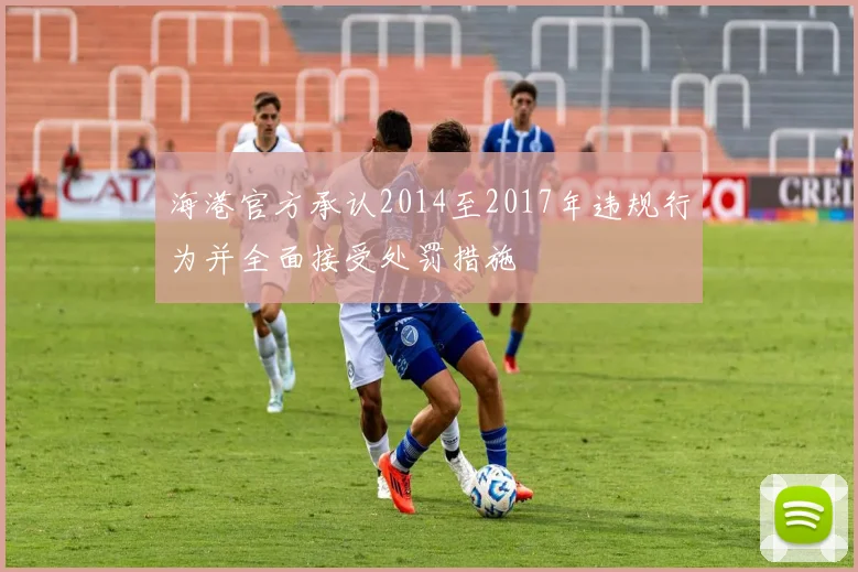 海港官方承认2014至2017年违规行为并全面接受处罚措施